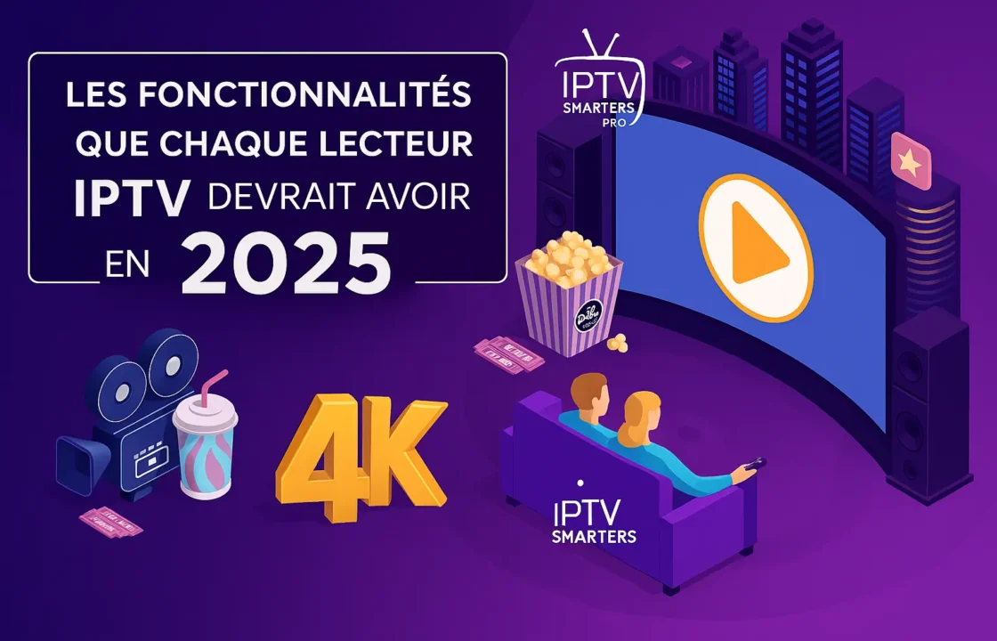 Les fonctionnalités que chaque lecteur IPTV devrait avoir en 2025 – IPTV Smarters Pro en 4K